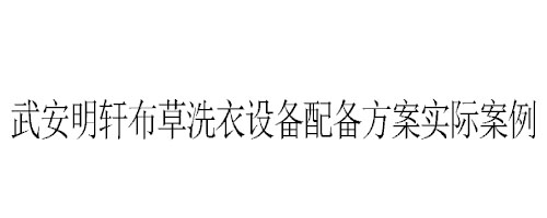 武安明轩布草洗衣设备配备方案实际案例